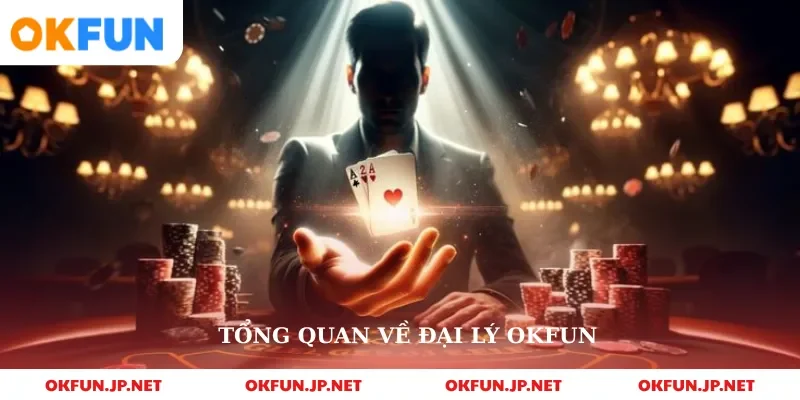 Tổng quan về đại lý okfun