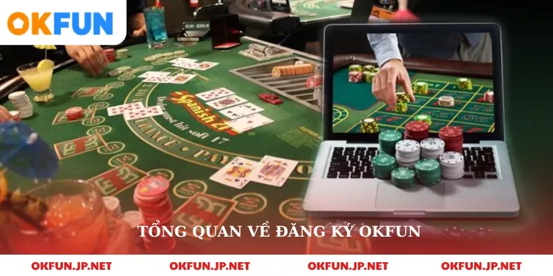 Tổng quan về đăng ký okfun 