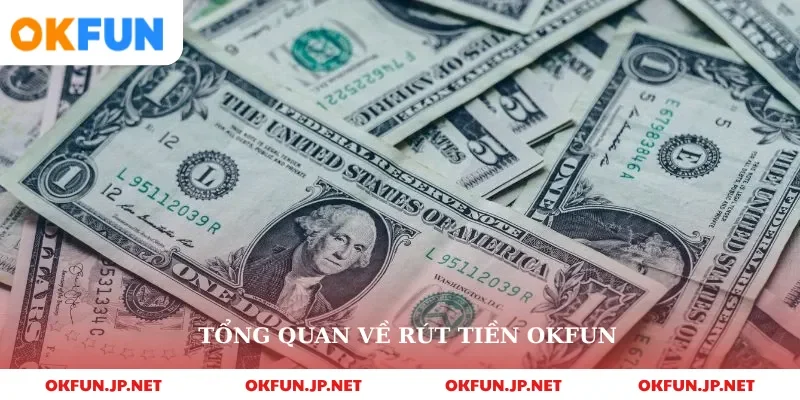 Tổng quan về rút tiền okfun 