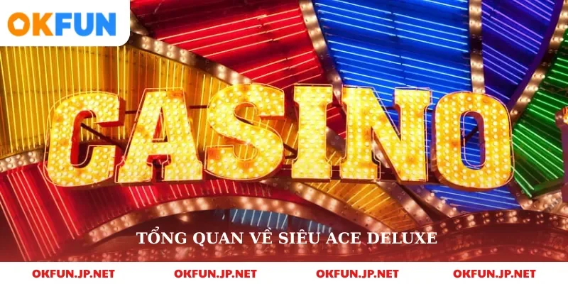 Tổng quan về siêu ace deluxe 