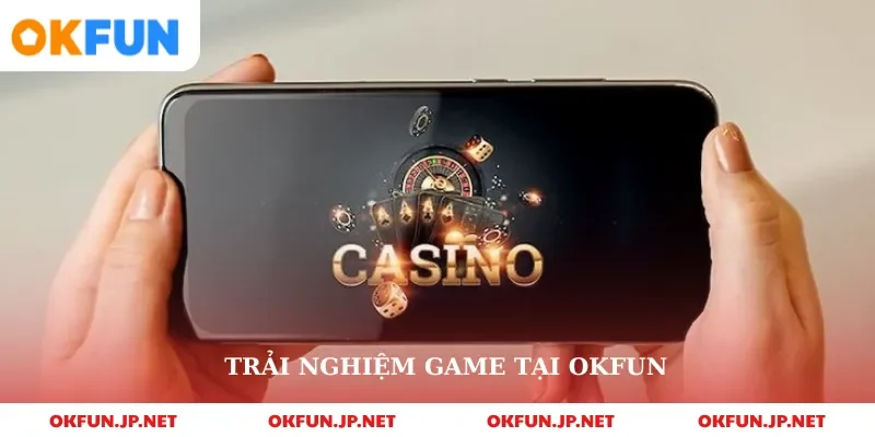 Trải nghiệm game tại okfun